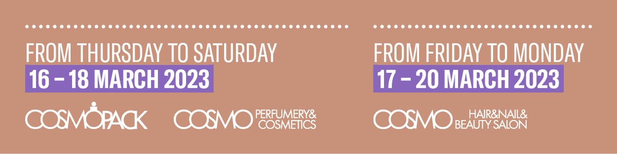 Cosmopack and Cosmo Perfumery&Cosmetics will open from Thursday 16 to Saturday 18 March 2023 | Cosmo Hair&Nail&Beauty will open from Friday 17 to Monday 20 March 2023